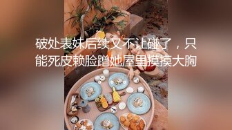 破处表妹后续又不让碰了，只能死皮赖脸蹭她屋里摸摸大胸。。。