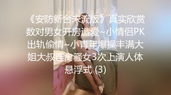 《安防新台未流版》真实欣赏数对男女开房造爱~小情侣PK出轨偸情~小青年爆操丰满大姐大叔连肏骚女3次上演人体悬浮式 (3)