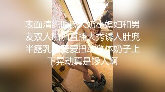 STP34527 眼镜学妹 没想到你们做老师的也这么骚 教小学还是中学 教你鸭现在 身材高挑大长腿 看着很斯文很骚很会调情