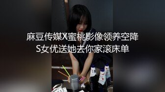 麻豆传媒X蜜桃影像领养空降S女优送她去你家滚床单