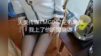 天美传媒TMG042兄弟喝醉我上了他新婚嫩妻