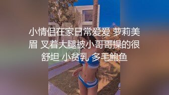 小情侣在家日常爱爱 萝莉美眉 叉着大腿被小哥哥操的很舒坦 小贫乳 多毛鲍鱼