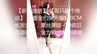 【新片速遞】 【哥只是个传说】❤️重金约操外围170CM长发美女，黑丝美腿~69疯狂互舔骚逼，全力输出爆操嗷嗷叫❤️亲爱的快射给我！