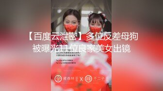 重磅推荐【百度云泄密流出】大学生小情侣做爱激情视频流出，青春肉体的激烈碰撞，被舔鲍鱼时抑制不住的娇喘，超清1080P