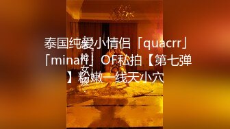 ✨泰国纯爱小情侣「quacrr」「minari」OF私拍【第七弹】粉嫩一线天小穴