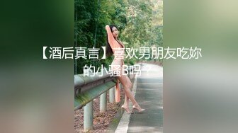 【酒后真言】喜欢男朋友吃妳的小骚B吗？