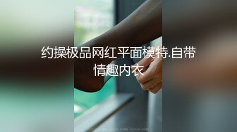 约操极品网红平面模特.自带情趣内衣