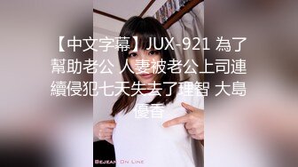 【中文字幕】JUX-921 為了幫助老公 人妻被老公上司連續侵犯七天失去了理智 大島優香