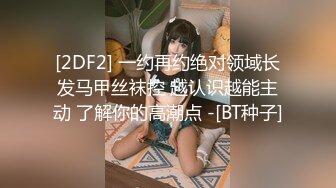 [2DF2] 一约再约绝对领域长发马甲丝袜控 越认识越能主动 了解你的高潮点 -[BT种子]