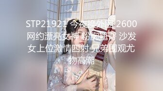 STP21921 今夜换外围 2600网约漂亮女神 粉胸翘臀 沙发女上位激情四射 兄弟围观尤物高潮