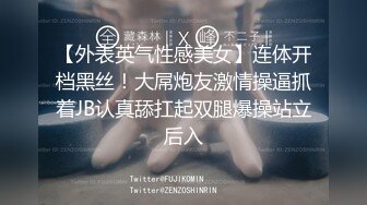 【外表英气性感美女】连体开档黑丝！大屌炮友激情操逼抓着JB认真舔扛起双腿爆操站立后入