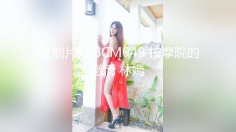 91制片厂 BCM049 按摩院的激情 林嫣