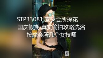 STP33081 秦少会所探花❤️国庆假期 真实偷拍攻略洗浴按摩会所几个女技师