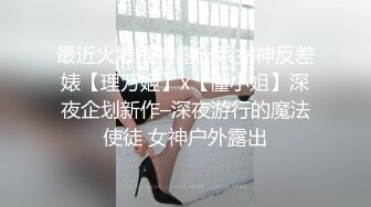 最近火爆推特露出系女神反差婊【理万姬】x【懂小姐】深夜企划新作–深夜游行的魔法使徒 女神户外露出