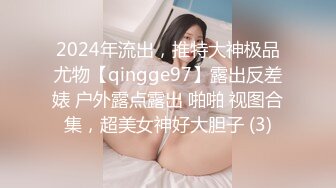 2024年流出，推特大神极品尤物【qingge97】露出反差婊 户外露点露出 啪啪 视图合集，超美女神好大胆子 (3)