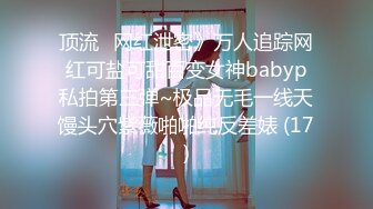 顶流✅网红泄密》万人追踪网红可盐可甜百变女神babyp私拍第三弹~极品无毛一线天馒头穴紫薇啪啪纯反差婊 (17)