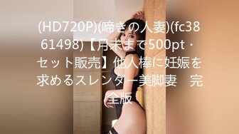 (HD720P)(啼きの人妻)(fc3861498)【月末まで500pt・セット販売】他人棒に妊娠を求めるスレンダー美脚妻　完全版