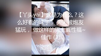 【丫头yai】这是为什么？这么好看的妹子， 天天被炮友猛玩， 做这样的男主真性福~佳作 (3)