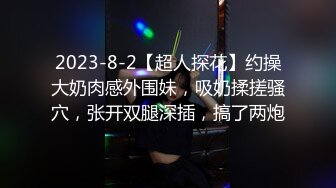 2023-8-2【超人探花】约操大奶肉感外围妹，吸奶揉搓骚穴，张开双腿深插，搞了两炮