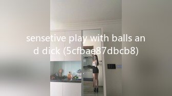 sensetive play with balls and dick (5cfbae87dbcb8)