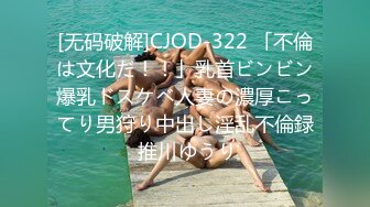 [无码破解]CJOD-322 「不倫は文化だ！！」乳首ビンビン爆乳ドスケベ人妻の濃厚こってり男狩り中出し淫乱不倫録 推川ゆうり