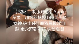 【究极❤️制服诱惑】Apple苹果✿ 超级丝袜控180大长腿女神 护士装肛塞双具极淫自慰 嫩穴湿到不行 失禁高潮