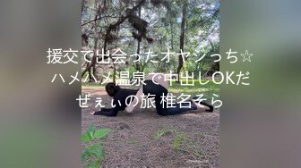 援交で出会ったオヤジっち☆ハメハメ温泉で中出しOKだぜぇぃの旅 椎名そら