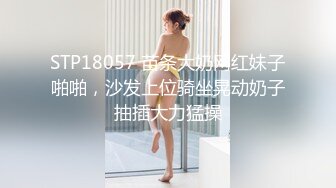 STP18057 苗条大奶网红妹子啪啪，沙发上位骑坐晃动奶子抽插大力猛操