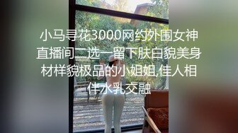 小马寻花3000网约外围女神直播间二选一留下肤白貌美身材样貌极品的小姐姐,佳人相伴水乳交融