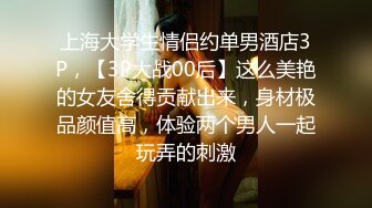 上海大学生情侣约单男酒店3P，【3P大战00后】这么美艳的女友舍得贡献出来，身材极品颜值高，体验两个男人一起玩弄的刺激