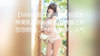 【666绿帽白嫖良家】极品女神美乳苗条，喝醉酒微醺之际忽悠啪啪，飞机收不停，人气爆棚佳作