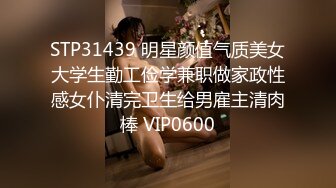 STP31439 明星颜值气质美女大学生勤工俭学兼职做家政性感女仆清完卫生给男雇主清肉棒 VIP0600