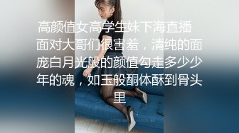 高颜值女高学生妹下海直播✿面对大哥们很害羞，清纯的面庞白月光般的颜值勾走多少少年的魂，如玉般酮体酥到骨头里