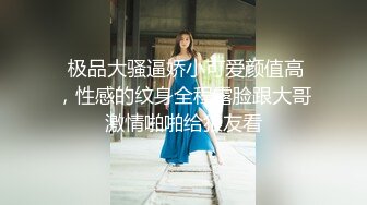  极品大骚逼娇小可爱颜值高，性感的纹身全程露脸跟大哥激情啪啪给狼友看