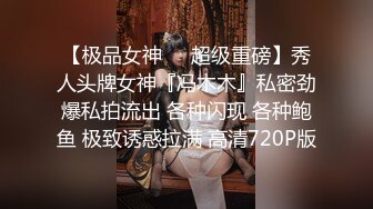 【极品女神❤️超级重磅】秀人头牌女神『冯木木』私密劲爆私拍流出 各种闪现 各种鲍鱼 极致诱惑拉满 高清720P版