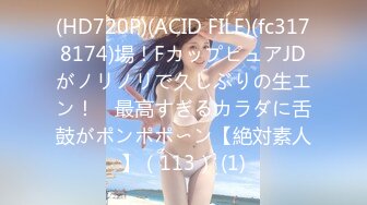 (HD720P)(ACID FILE)(fc3178174)場！FカップピュアJDがノリノリで久しぶりの生エン！　最高すぎるカラダに舌鼓がポンポポ〜ン【絶対素人】（113） (1)