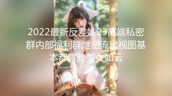 2022最新反差婊23高端私密群内部福利群泄密流出视图基本都露脸美女如云