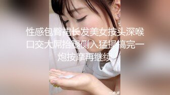 性感包臀裙长发美女按头深喉口交大屌抬腿侧入猛操搞完一炮按摩再继续