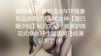 震撼福利✨最新流出NTR骚妻极品崇黑讨黑BBC女神【爱已婚少妇】私拍完结，被黑驴屌花式爆肏3P生猛国屌已经满足不了 (4)