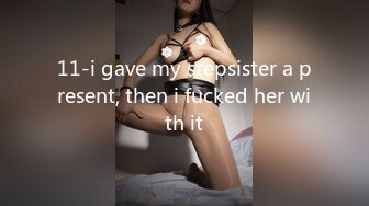 11-i gave my stepsister a present, then i fucked her with it