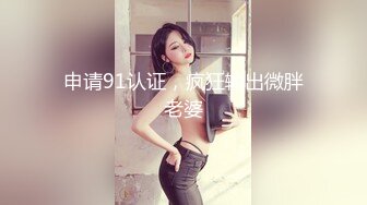 申请91认证，疯狂输出微胖老婆