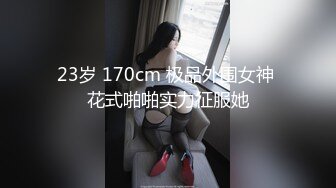 23岁 170cm 极品外围女神 花式啪啪实力征服她