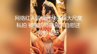 网络红人国模严佳丽超大尺度私拍 被摄影师摸骚穴自慰还呻吟诱惑