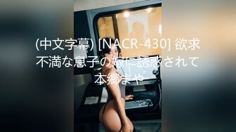 (中文字幕) [NACR-430] 欲求不満な息子の嫁に誘惑されて 本郷まや