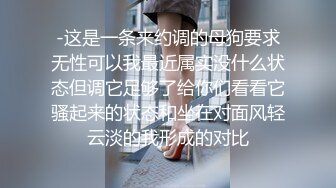 -这是一条来约调的母狗要求无性可以我最近属实没什么状态但调它足够了给你们看看它骚起来的状态和坐在对面风轻云淡的我形成的对比