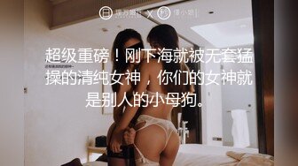 超级重磅！刚下海就被无套猛操的清纯女神，你们的女神就是别人的小母狗。