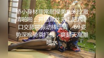 娇小身材非常耐操美女米拉激情啪啪，开档黑丝无毛肥穴，口交舔屌振动棒玩弄，69姿势深喉骑乘打桩，爽翻天高潮喷水