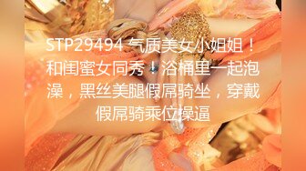 STP29494 气质美女小姐姐！和闺蜜女同秀！浴桶里一起泡澡，黑丝美腿假屌骑坐，穿戴假屌骑乘位操逼