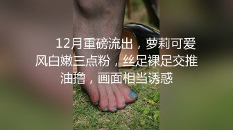 ❤️12月重磅流出，萝莉可爱风白嫩三点粉，丝足裸足交推油撸，画面相当诱惑