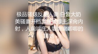 极品骚婊反差人妻 白皙大奶美骚妻开档黑丝被绿主深肏内射，人前端庄人妻磨磨唧唧的摸她